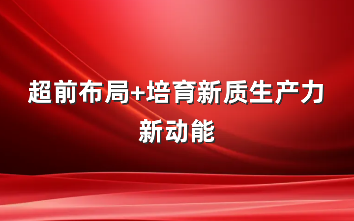 超前布局 培育新质生产力新动能