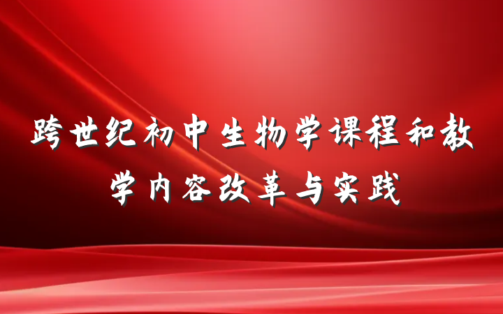 跨世纪初中生物学课程和教学内容改革与实践