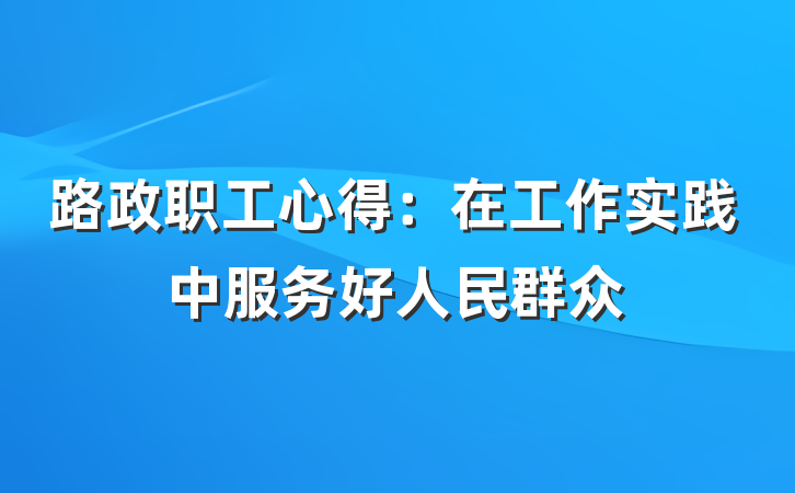 路政职工心得：在工作实践中服务好人民群众