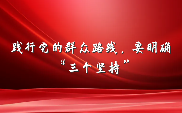 践行党的群众路线，要明确“三个坚持”
