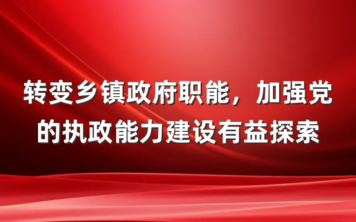 转变乡镇政府职能，加强党的执政能力建设有益探索