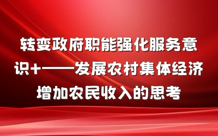 转变政府职能　强化服务意识 ——发展农村集体经济增加农民收入的思考