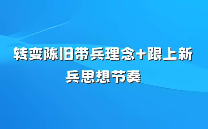 转变陈旧带兵理念 跟上新兵思想节奏