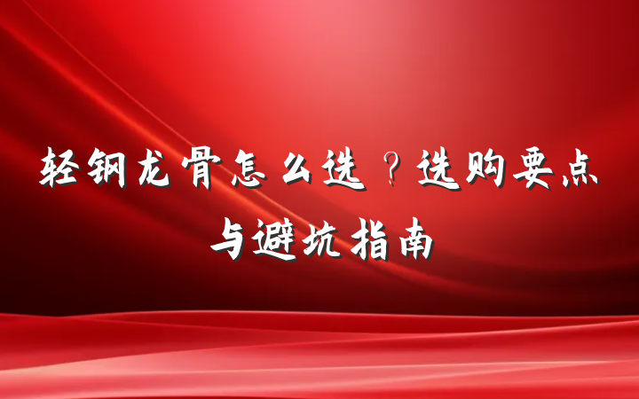 轻钢龙骨怎么选?选购要点与避坑指南