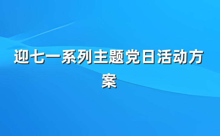 迎七一系列主题党日活动方案