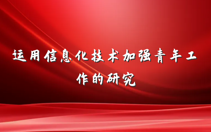 运用信息化技术加强青年工作的研究