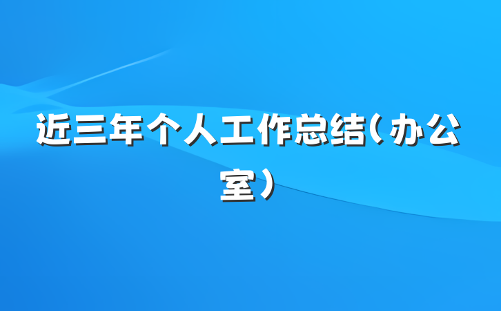 近三年个人工作总结（办公室）