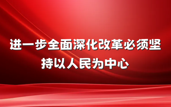 进一步全面深化改革必须坚持以人民为中心