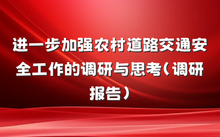 进一步加强农村道路交通安全工作的调研与思考（调研报告）