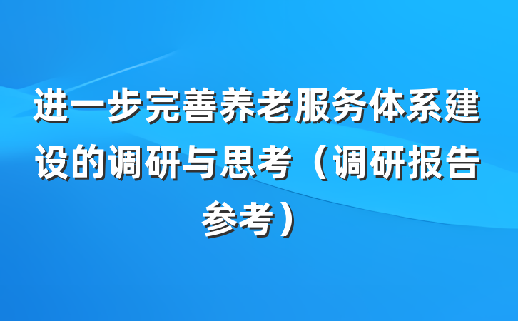 进一步完善养老服务体系建设的调研与思考（调研报告参考）