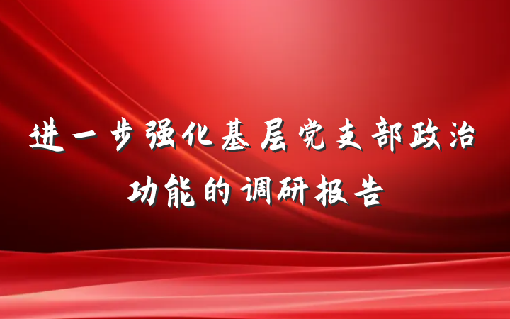 进一步强化基层党支部政治功能的调研报告