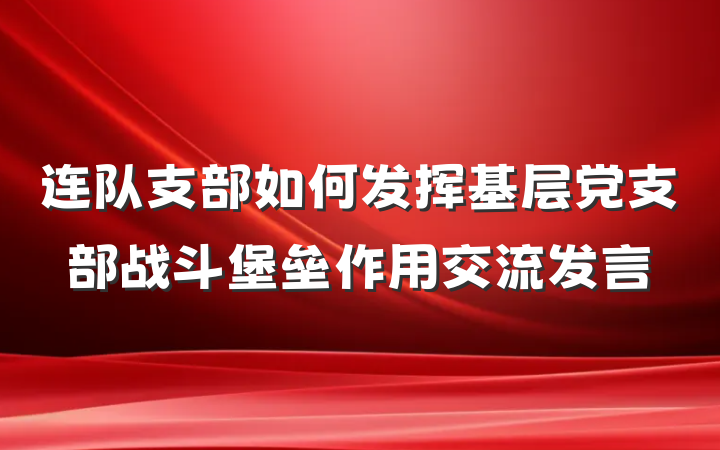 连队支部如何发挥基层党支部战斗堡垒作用交流发言