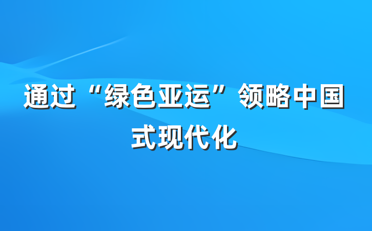 通过“绿色亚运”领略中国式现代化
