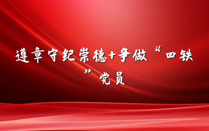 遵章守纪崇德 争做“四铁”党员