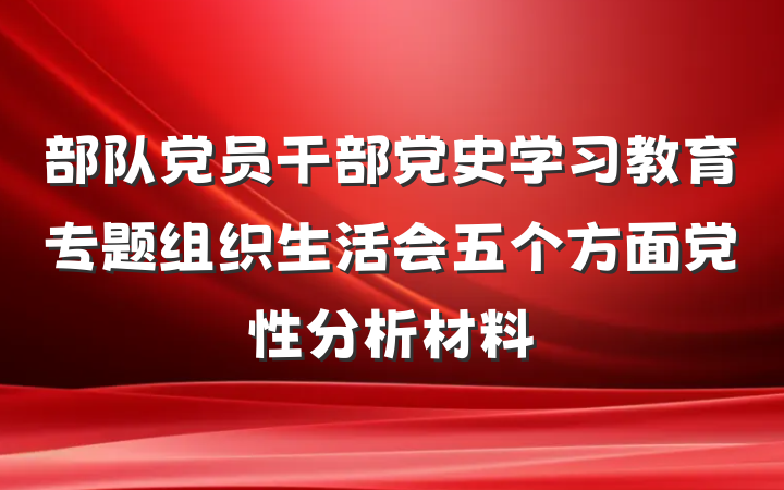 部队党员干部党史学习教育专题组织生活会五个方面党性分析材料