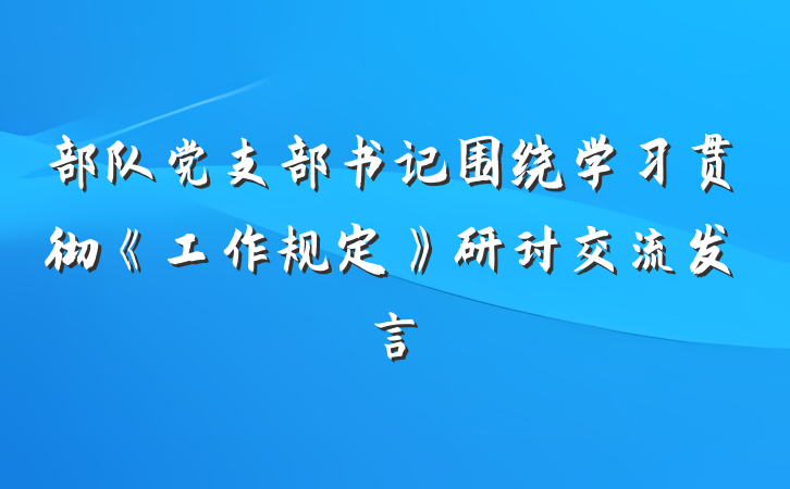 部队党支部书记围绕学习贯彻《工作规定》研讨交流发言