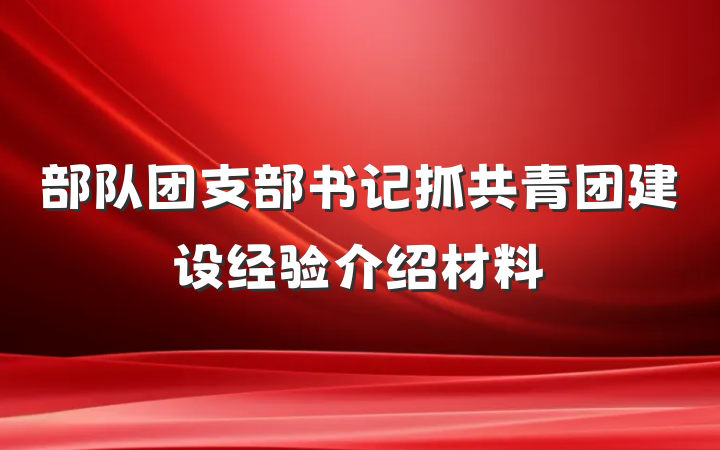 部队团支部书记抓共青团建设经验介绍材料