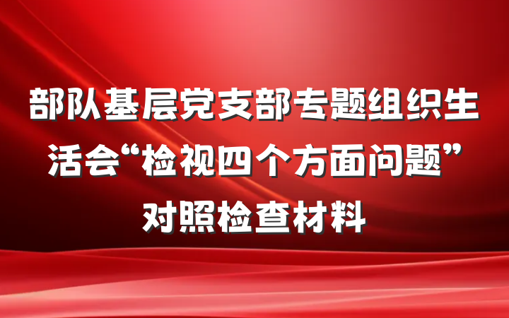 部队基层党支部专题组织生活会“检视四个方面问题”对照检查材料