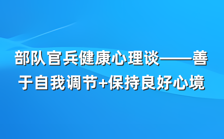 部队官兵健康心理谈——善于自我调节 保持良好心境