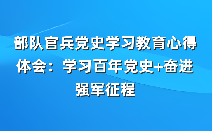 部队官兵党史学习教育心得体会：学习百年党史 奋进强军征程