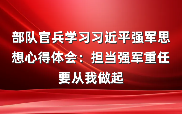 部队官兵学习习近平强军思想心得体会：担当强军重任要从我做起