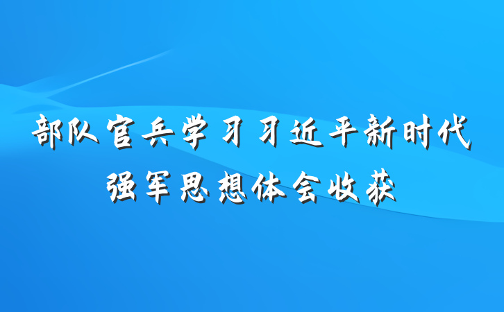 部队官兵学习习近平新时代强军思想体会收获