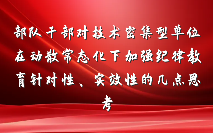 部队干部对技术密集型单位在动散常态化下加强纪律教育针对性、实效性的几点思考