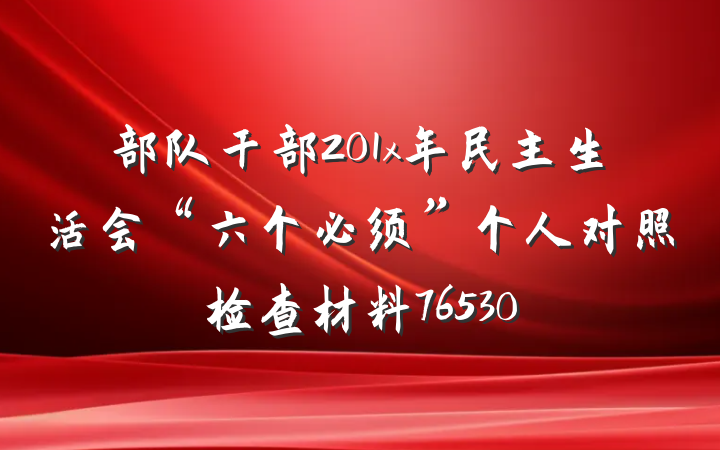 部队干部201x年民主生活会“六个必须”个人对照检查材料76530