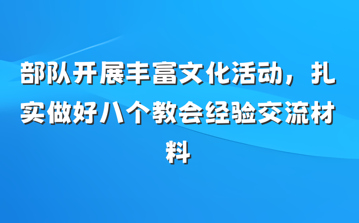 部队开展丰富文化活动，扎实做好八个教会经验交流材料