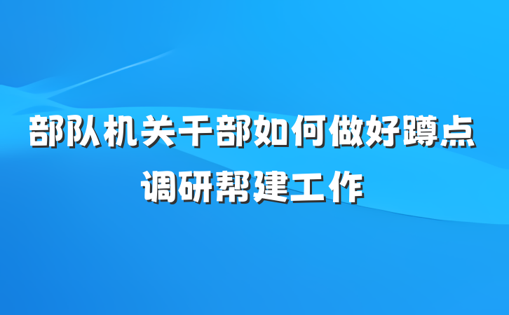 部队机关干部如何做好蹲点调研帮建工作