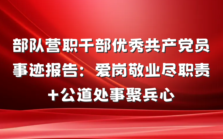 部队营职干部优秀共产党员事迹报告：爱岗敬业尽职责 公道处事聚兵心