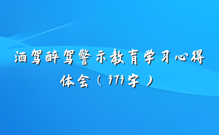 酒驾醉驾警示教育学习心得体会（979字）