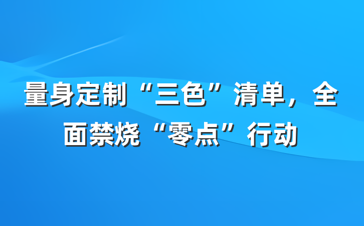 量身定制“三色”清单，全面禁烧“零点”行动