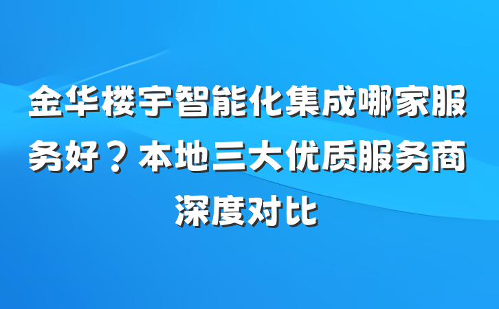 金华楼宇智能化集成哪家服务好?本地三大优质服务商深度对比