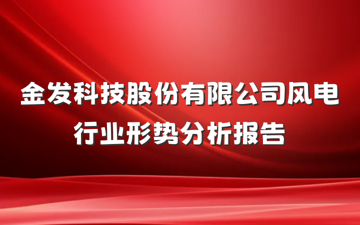 金发科技股份有限公司风电行业形势分析报告