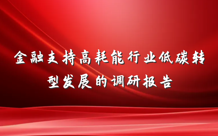 金融支持高耗能行业低碳转型发展的调研报告