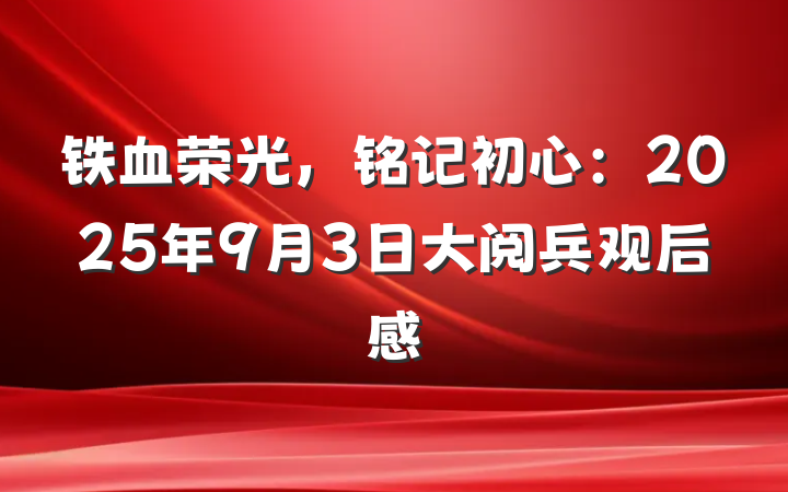 铁血荣光，铭记初心：2025年9月3日大阅兵观后感