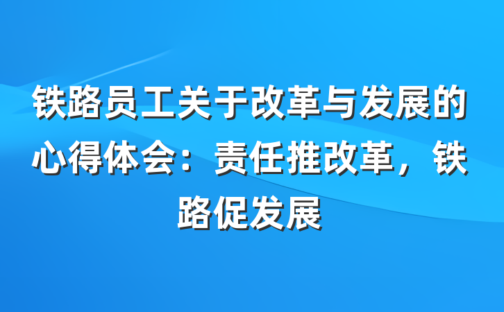 铁路员工关于改革与发展的心得体会：责任推改革，铁路促发展