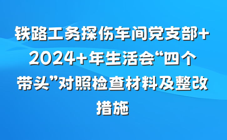 铁路工务探伤车间党支部 2024 年生活会“四个带头”对照检查材料及整改措施