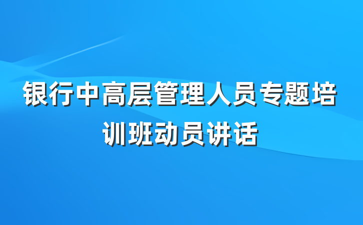 银行中高层管理人员专题培训班动员讲话