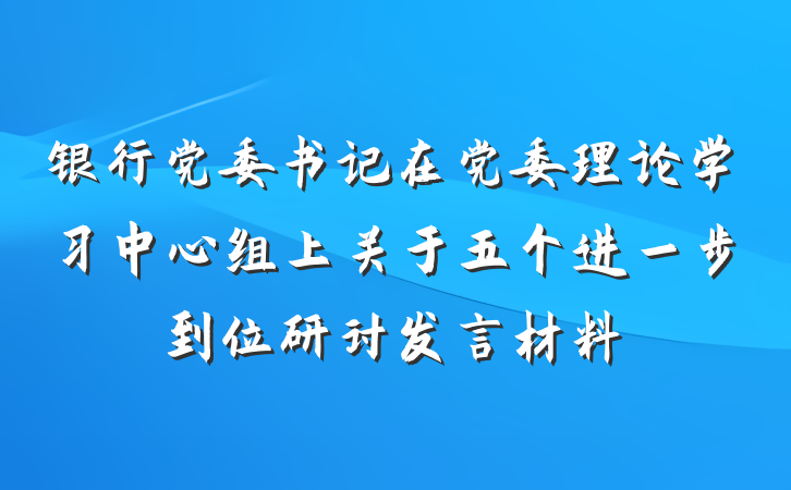 银行党委书记在党委理论学习中心组上关于五个进一步到位研讨发言材料