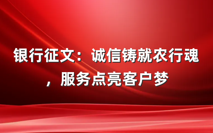 银行征文：诚信铸就农行魂，服务点亮客户梦