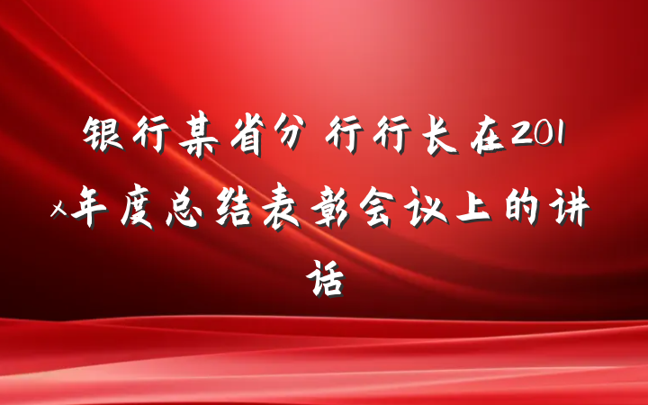 银行某省分行行长在201x年度总结表彰会议上的讲话