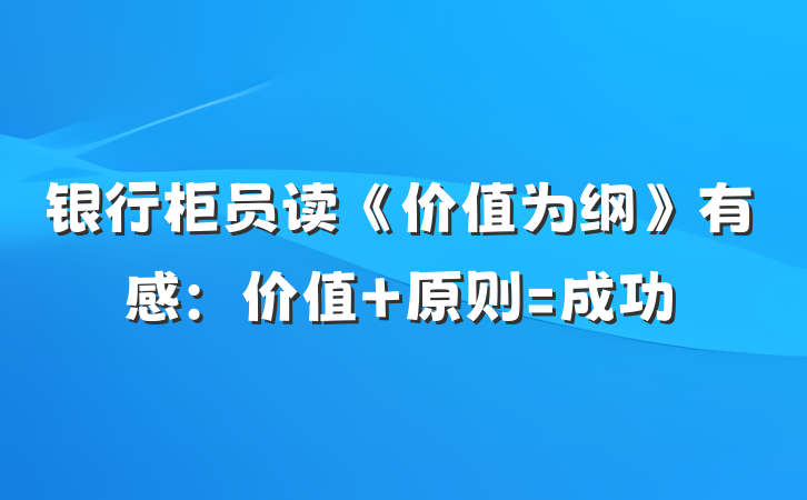 银行柜员读《价值为纲》有感：价值+原则=成功