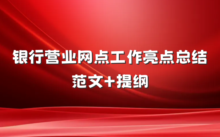 银行营业网点工作亮点总结范文 提纲