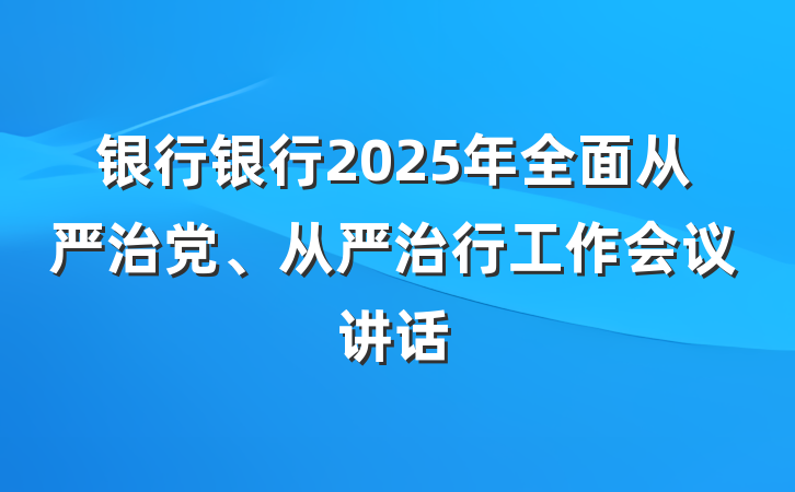 银行银行2025年全面从严治党、从严治行工作会议讲话