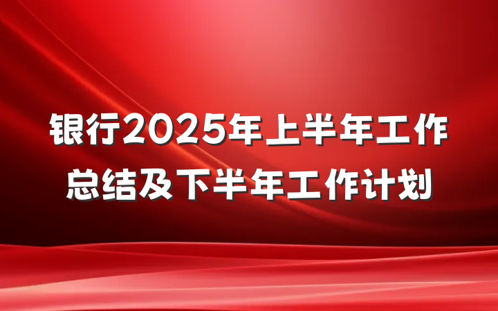银行2025年上半年工作总结及下半年工作计划