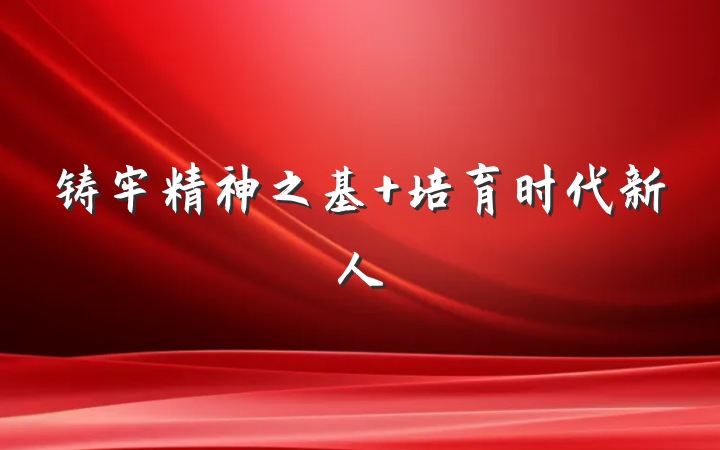 铸牢精神之基 培育时代新人
