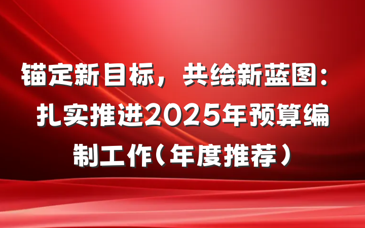锚定新目标，共绘新蓝图：扎实推进2025年预算编制工作（年度推荐）