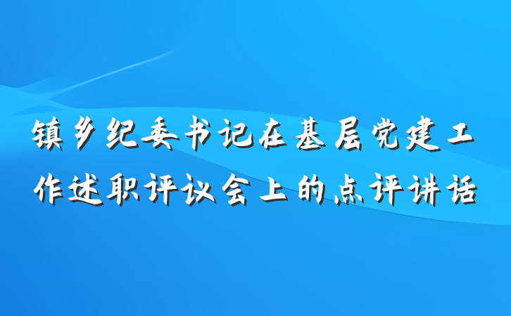 镇乡纪委书记在基层党建工作述职评议会上的点评讲话
